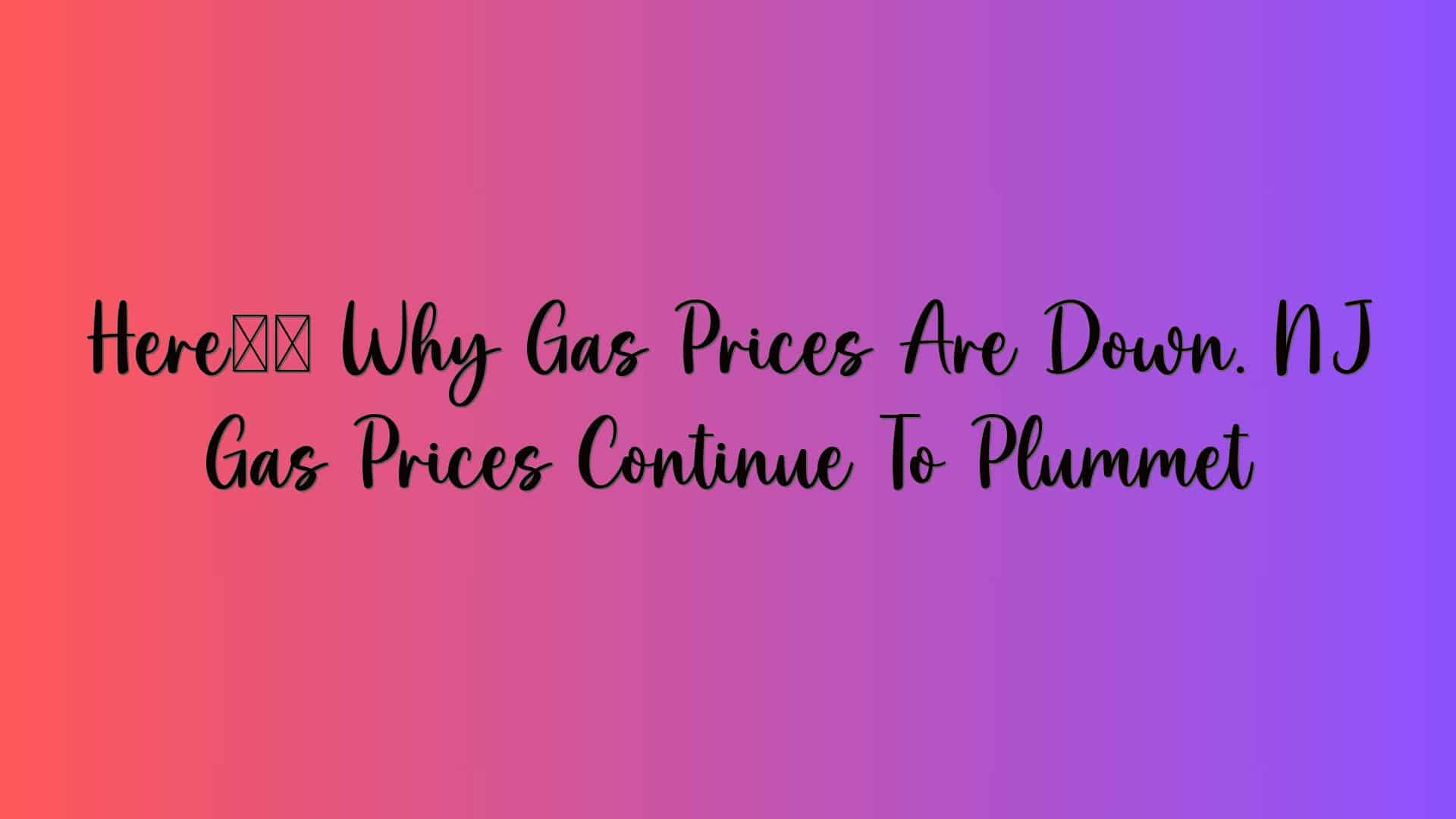 Here’s Why Gas Prices Are Down. NJ Gas Prices Continue To Plummet