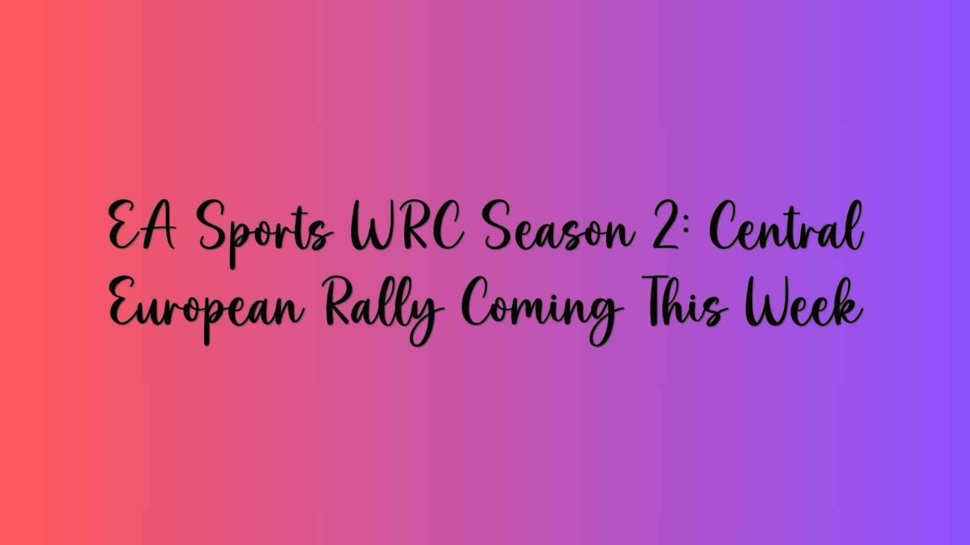 EA Sports WRC Season 2: Central European Rally Coming This Week