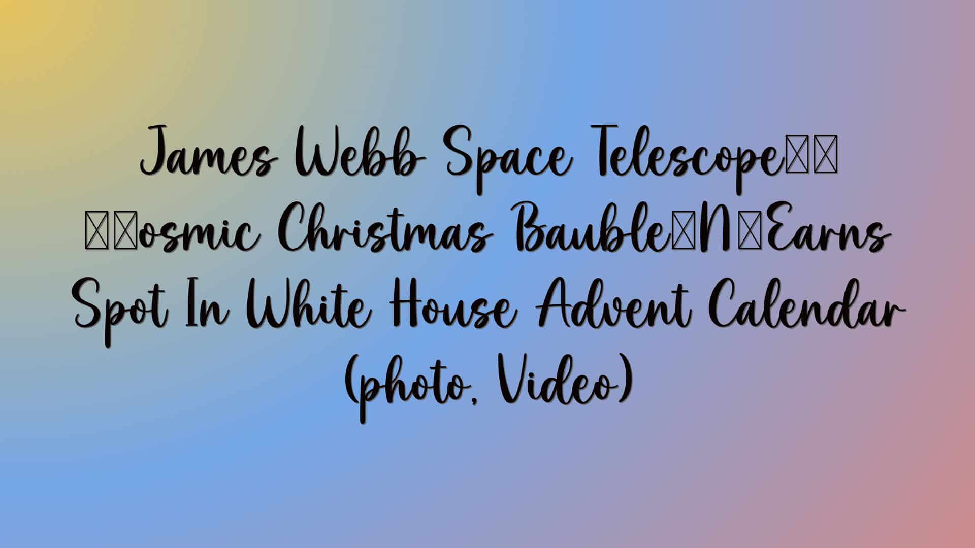 James Webb Space Telescope’s ‘Cosmic Christmas Bauble’ Earns Spot In White House Advent Calendar (photo, Video)