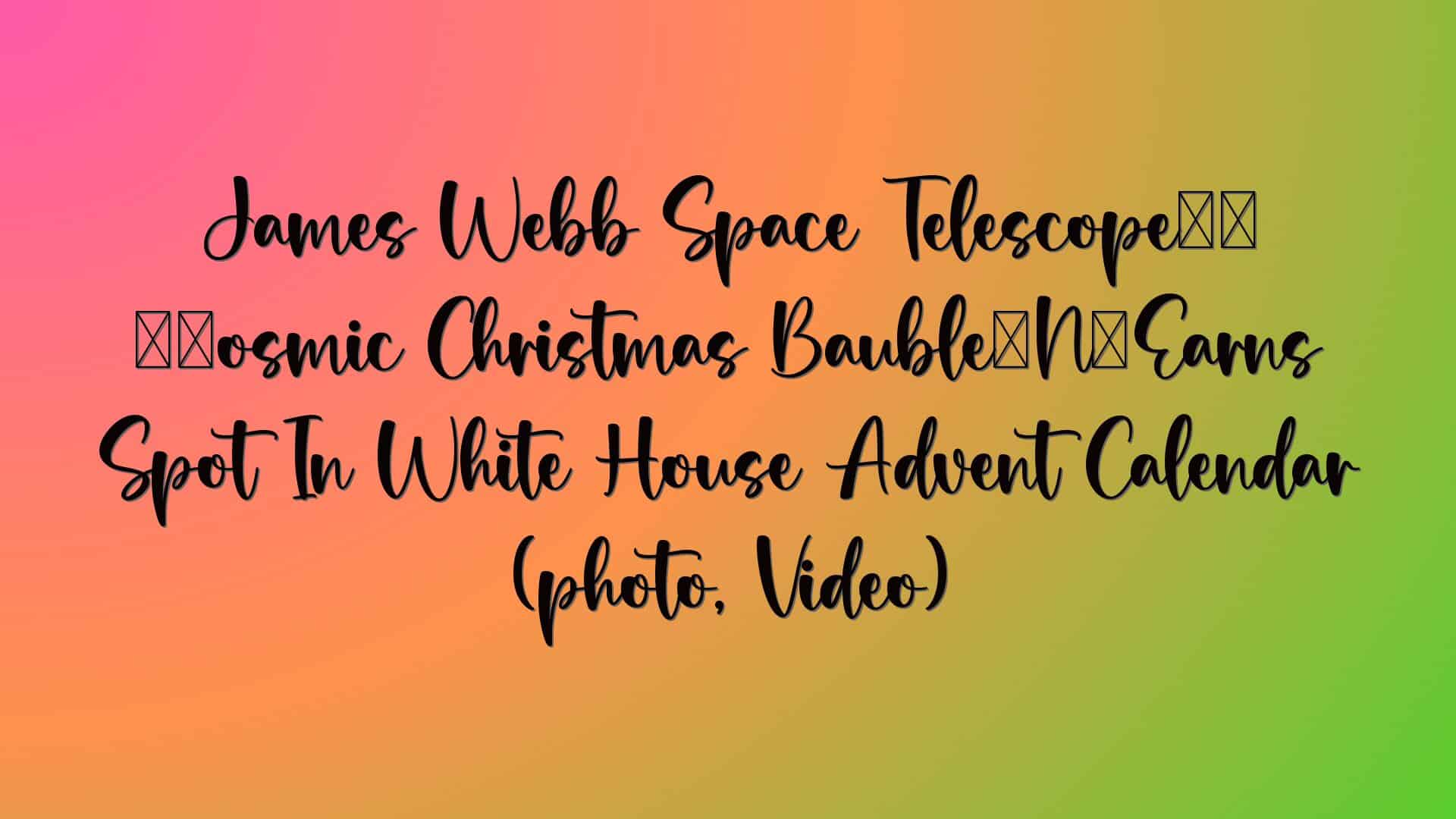 James Webb Space Telescope’s ‘Cosmic Christmas Bauble’ Earns Spot In White House Advent Calendar (photo, Video)