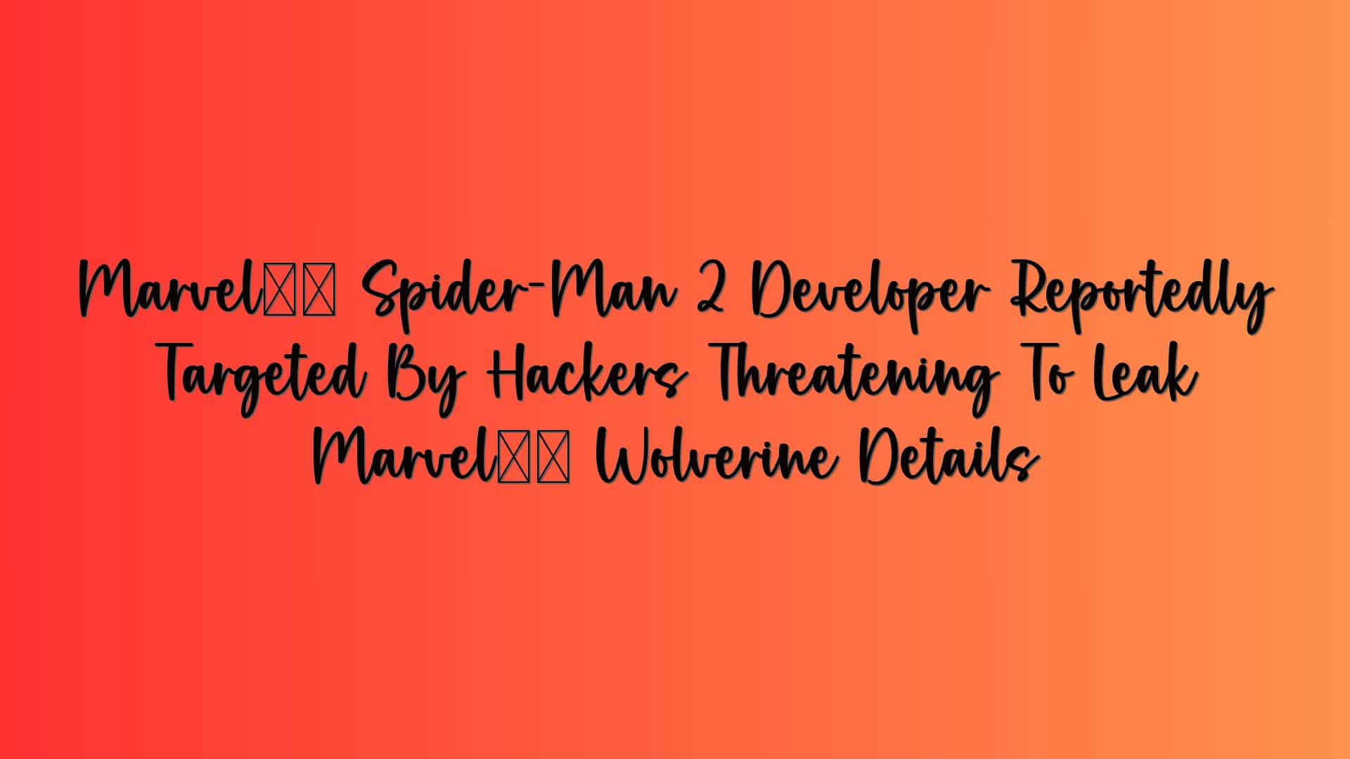 Marvel’s Spider-Man 2 Developer Reportedly Targeted By Hackers Threatening To Leak Marvel’s Wolverine Details