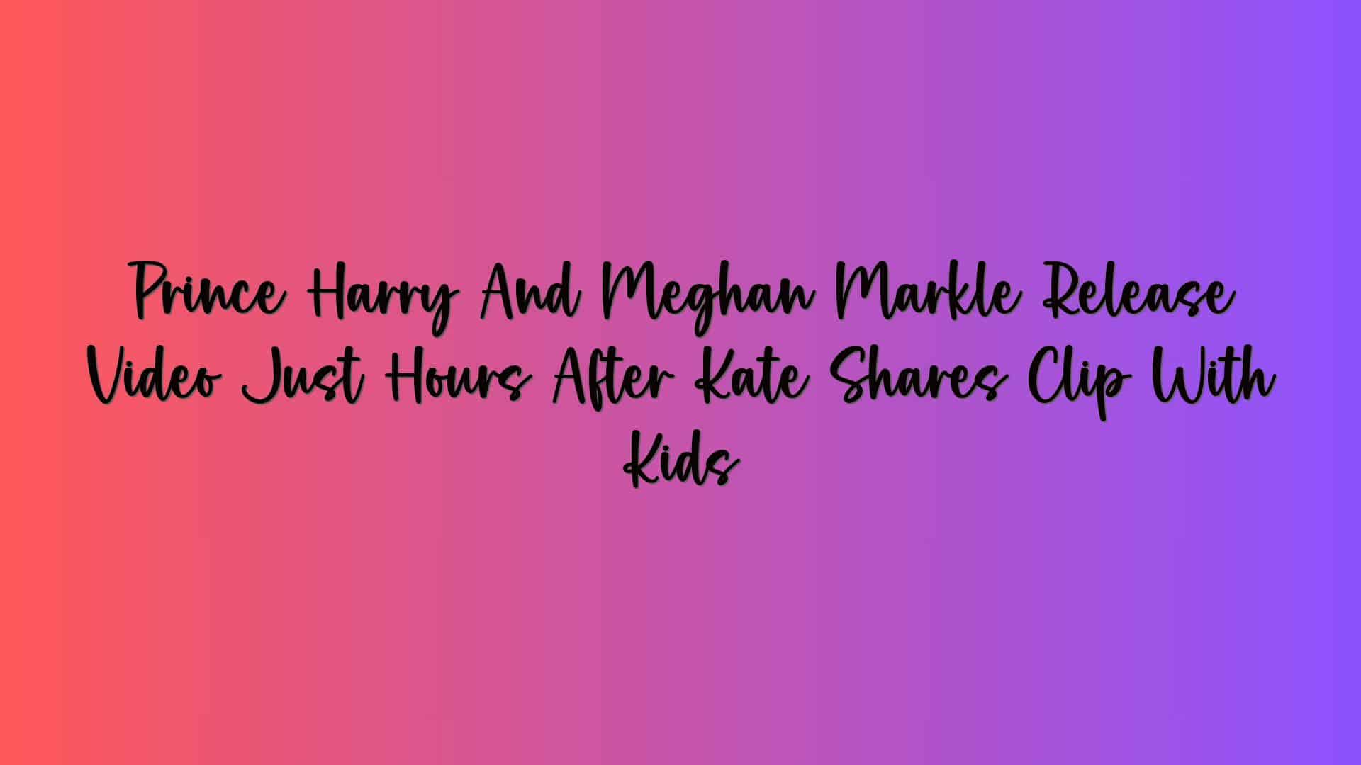 Prince Harry And Meghan Markle Release Video Just Hours After Kate Shares Clip With Kids