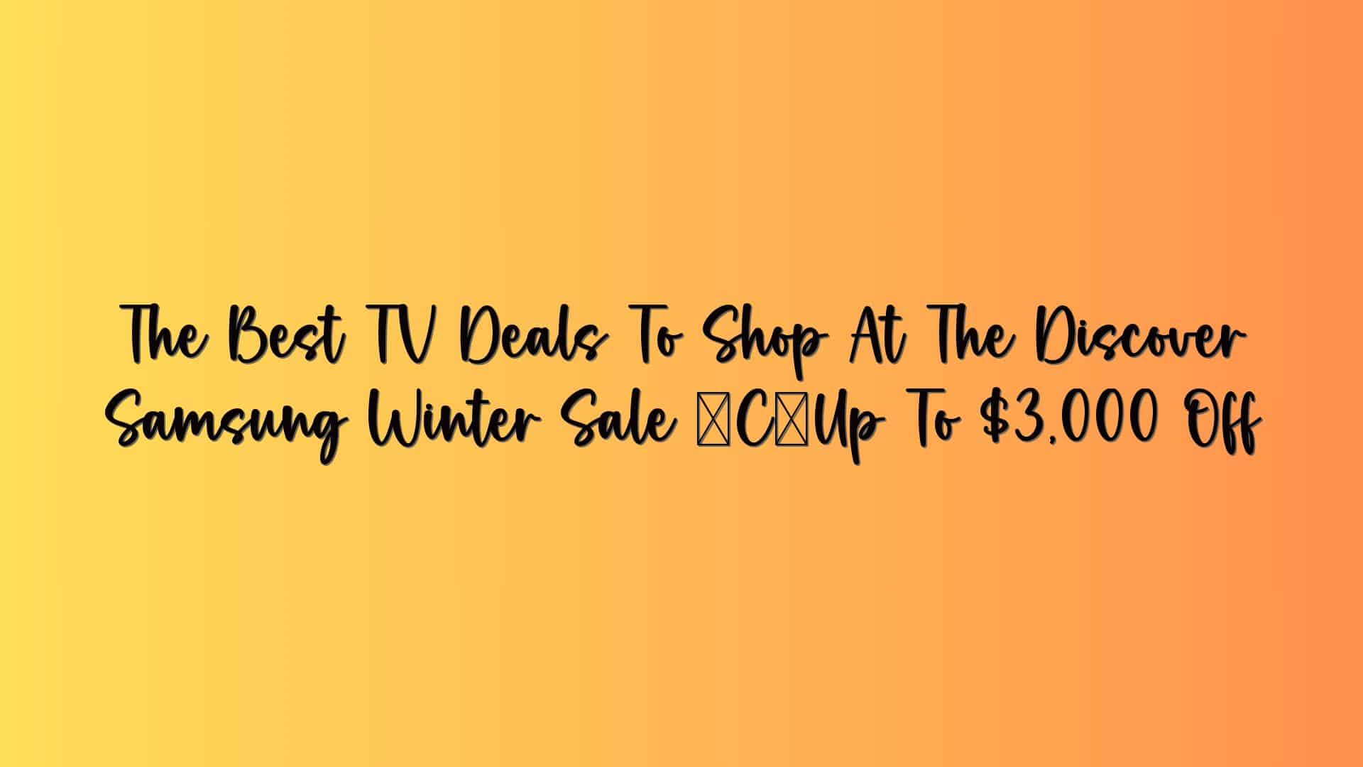 The Best TV Deals To Shop At The Discover Samsung Winter Sale — Up To $3,000 Off