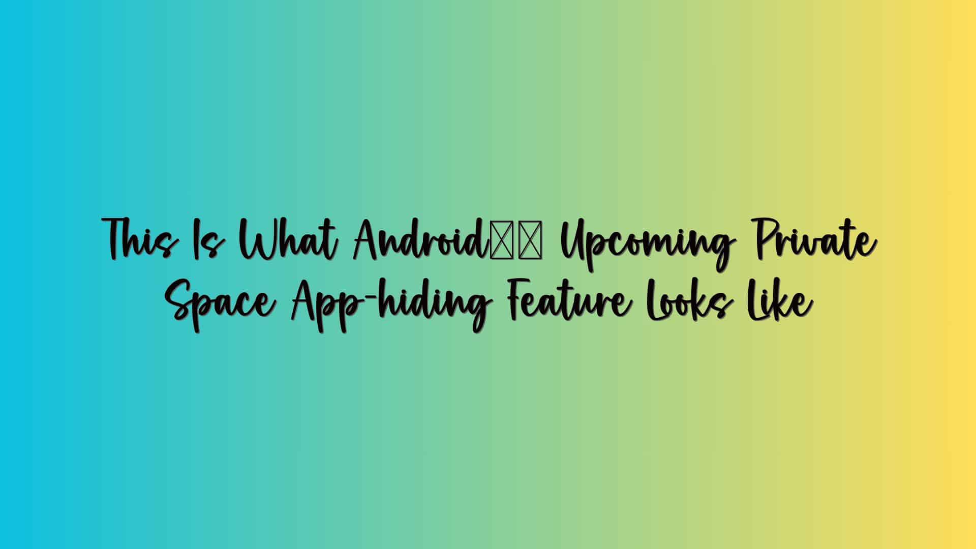 This Is What Android’s Upcoming Private Space App-hiding Feature Looks Like