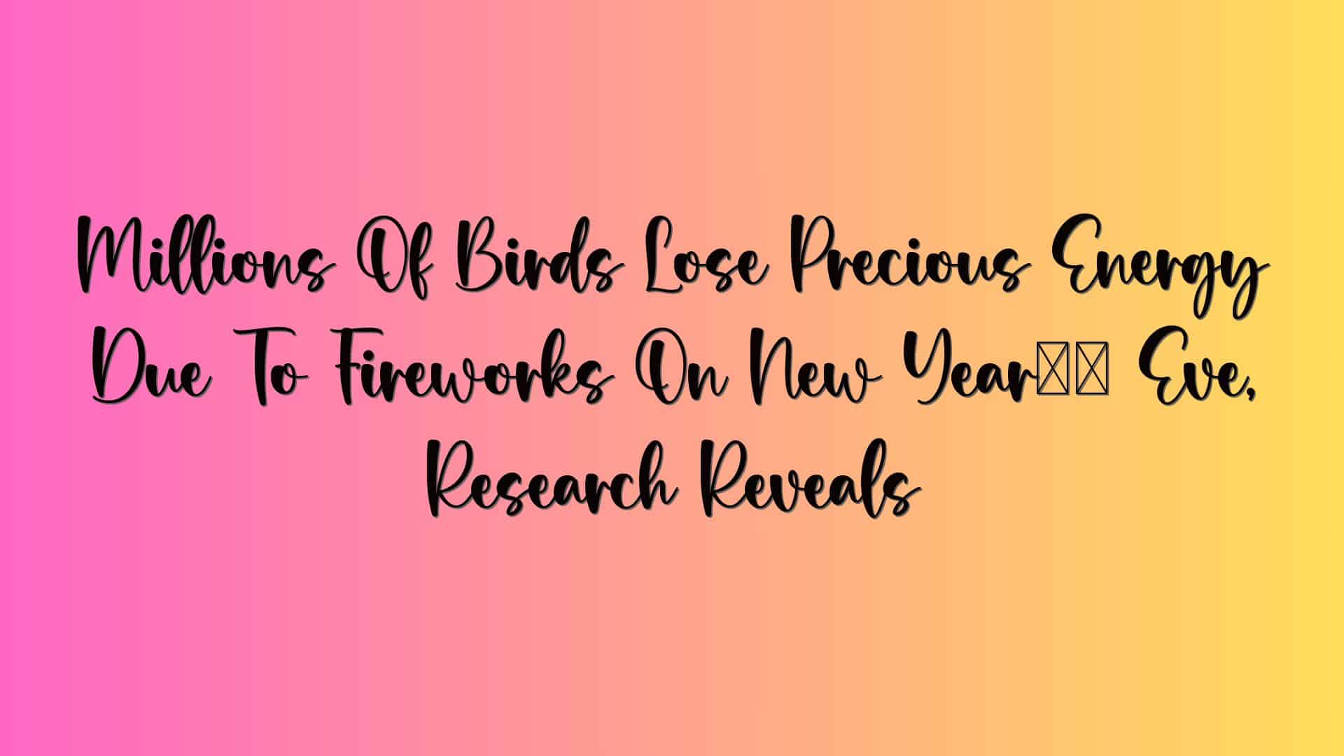 Millions Of Birds Lose Precious Energy Due To Fireworks On New Year’s Eve, Research Reveals