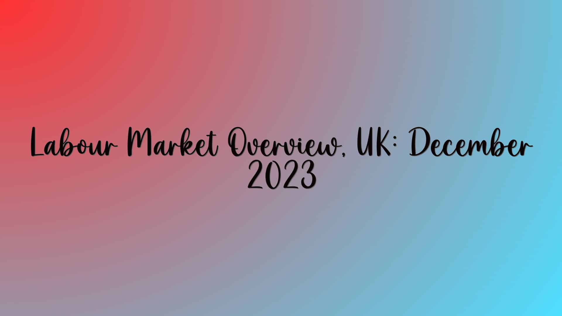 Labour Market Overview, UK: December 2023