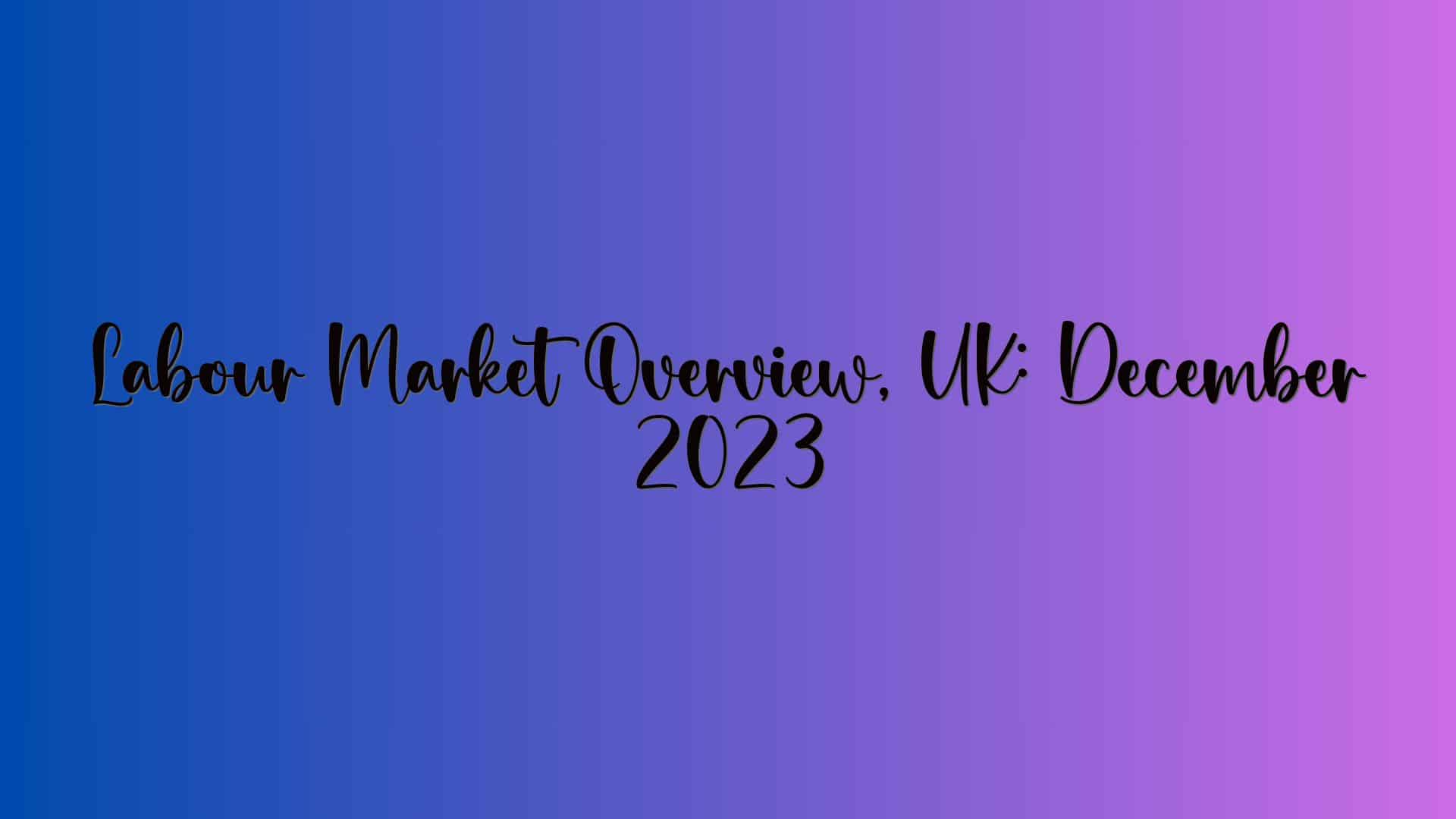 Labour Market Overview, UK: December 2023