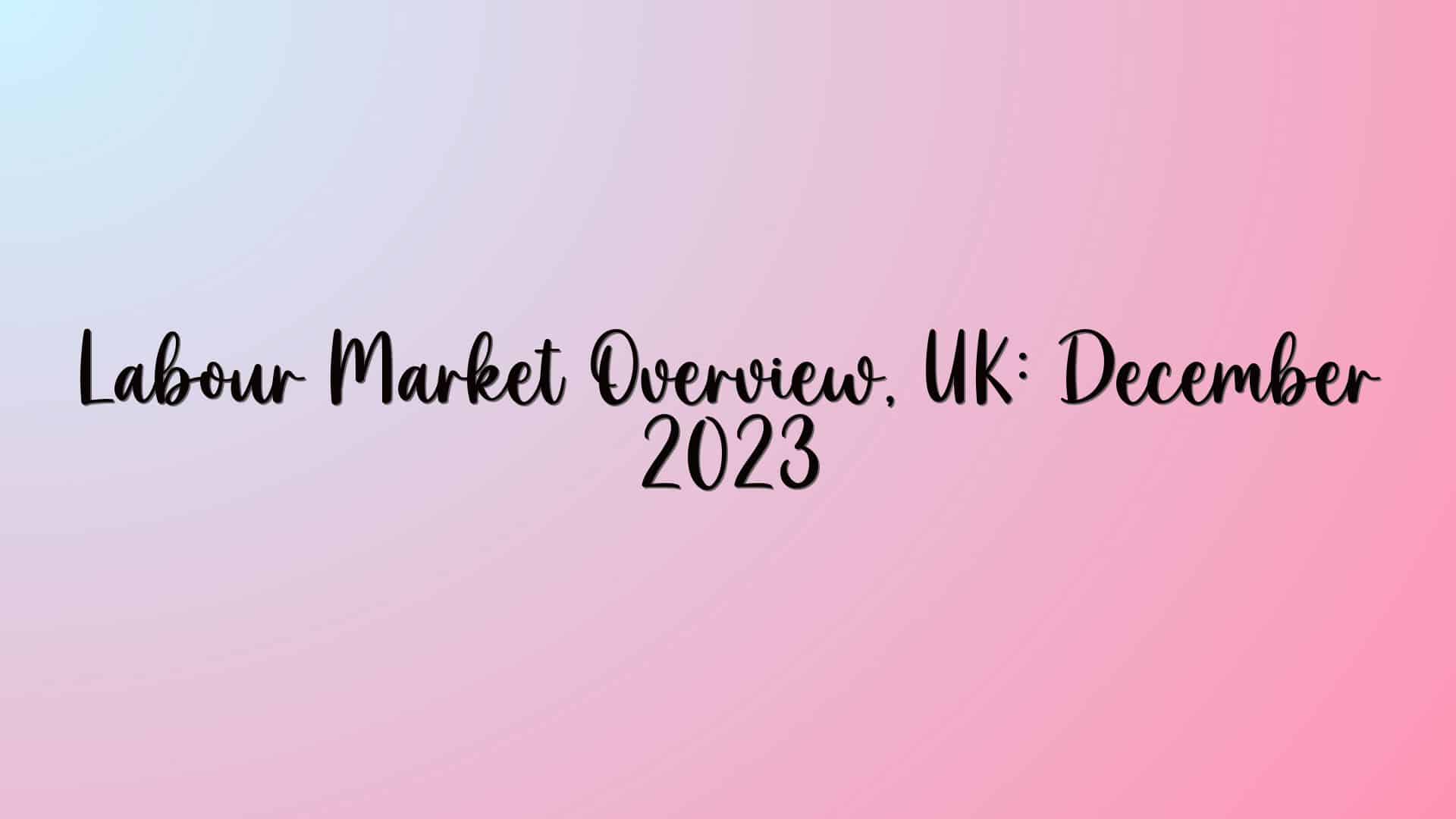 Labour Market Overview, UK: December 2023