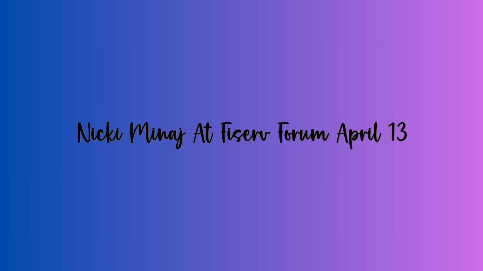 Nicki Minaj At Fiserv Forum April 13