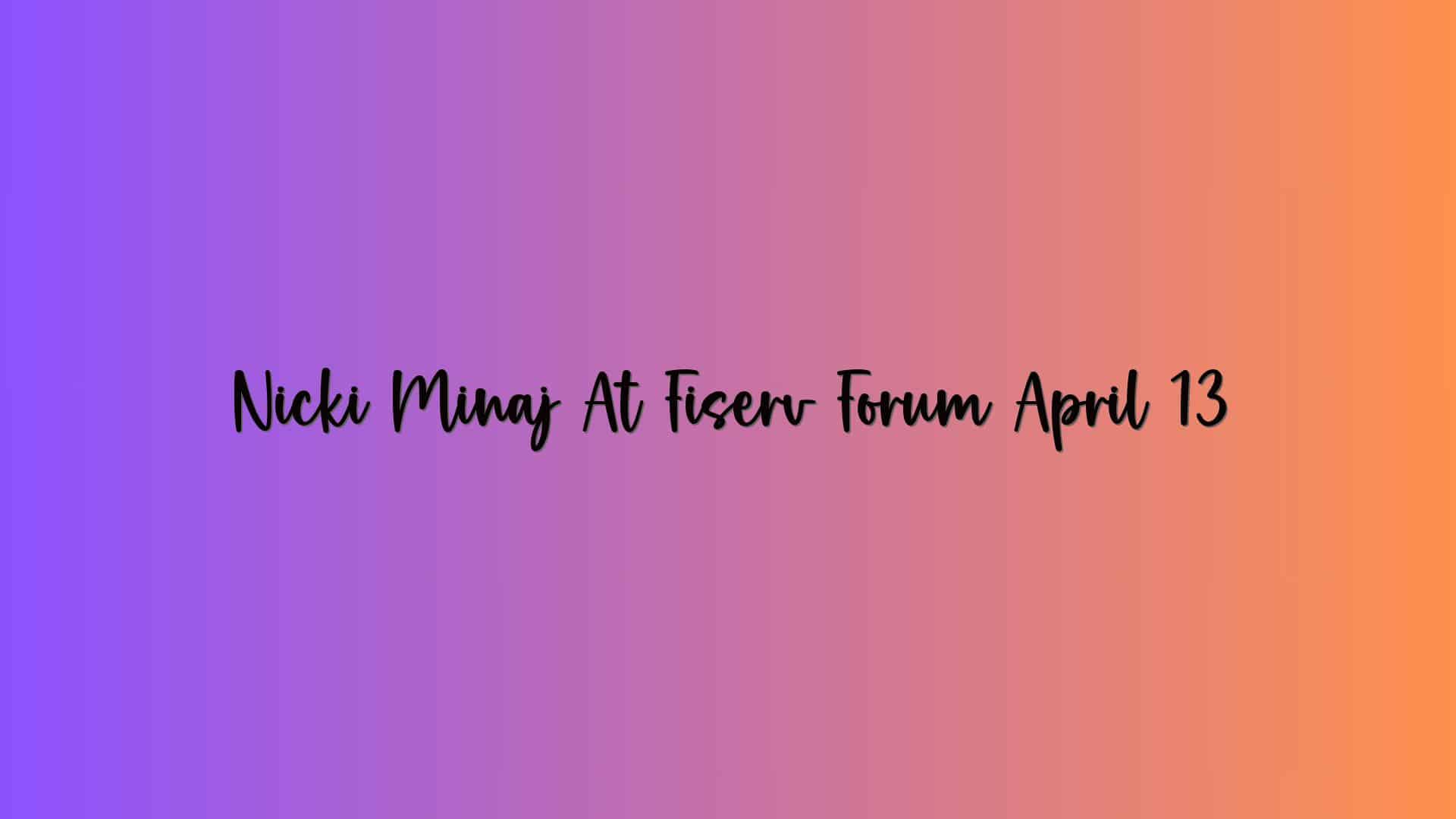 Nicki Minaj At Fiserv Forum April 13
